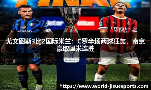 尤文图斯3比2国际米兰：C罗半场两球狂轰，南京豪取国米连胜