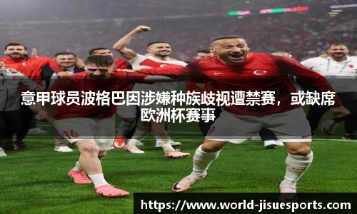 意甲球员波格巴因涉嫌种族歧视遭禁赛，或缺席欧洲杯赛事