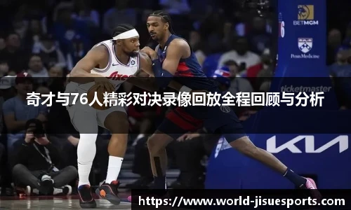 奇才与76人精彩对决录像回放全程回顾与分析