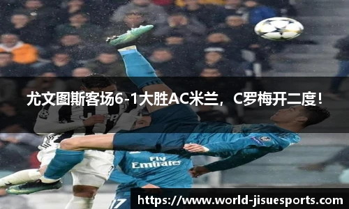 尤文图斯客场6-1大胜AC米兰，C罗梅开二度！
