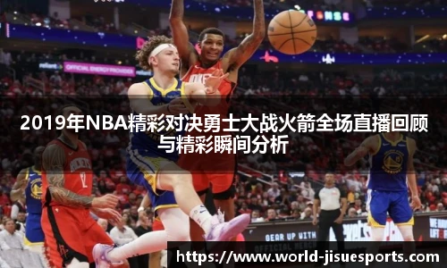 2019年NBA精彩对决勇士大战火箭全场直播回顾与精彩瞬间分析