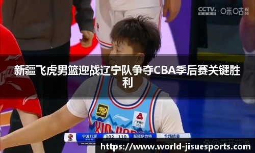 新疆飞虎男篮迎战辽宁队争夺CBA季后赛关键胜利