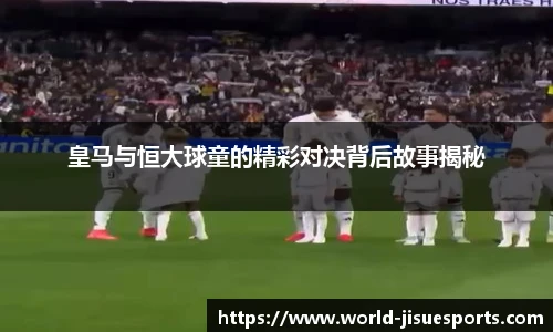 皇马与恒大球童的精彩对决背后故事揭秘