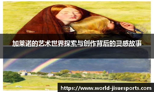 加莱诺的艺术世界探索与创作背后的灵感故事