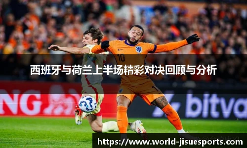 西班牙与荷兰上半场精彩对决回顾与分析